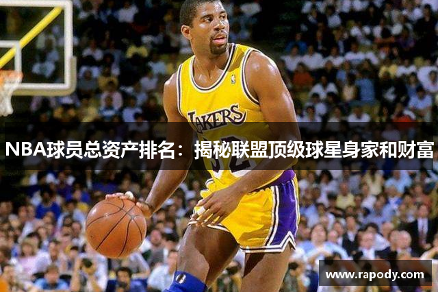 NBA球员总资产排名：揭秘联盟顶级球星身家和财富