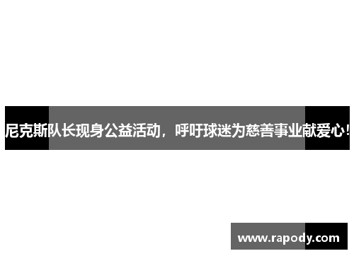 尼克斯队长现身公益活动，呼吁球迷为慈善事业献爱心！