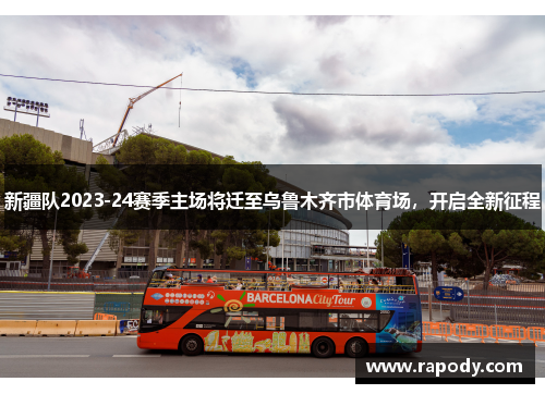 新疆队2023-24赛季主场将迁至乌鲁木齐市体育场,开启全新征程 新疆队2023-24赛季主场将迁至乌鲁木齐市体育场,开启全新征程