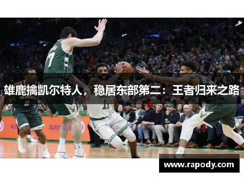 雄鹿擒凯尔特人,稳居东部第二:王者归来之路 雄鹿擒凯尔特人,稳居东部第二:王者归来之路