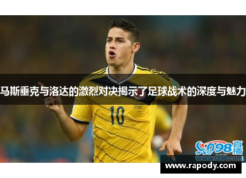 马斯垂克与洛达的激烈对决揭示了足球战术的深度与魅力