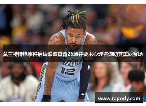 莫兰特持枪事件后续联盟重罚25场并要求心理咨询助其重返赛场